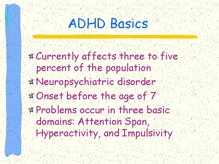 ADHD Basics Currently affects three to five percent of the population Neuropsychiatric disorder Onset