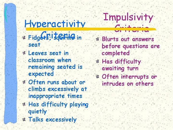 Hyperactivity Criteria Fidgets; squirms in seat Leaves seat in classroom when remaining seated is