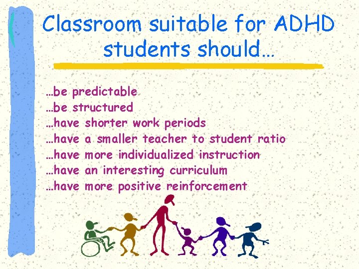 Classroom suitable for ADHD students should… …be predictable …be structured …have shorter work periods