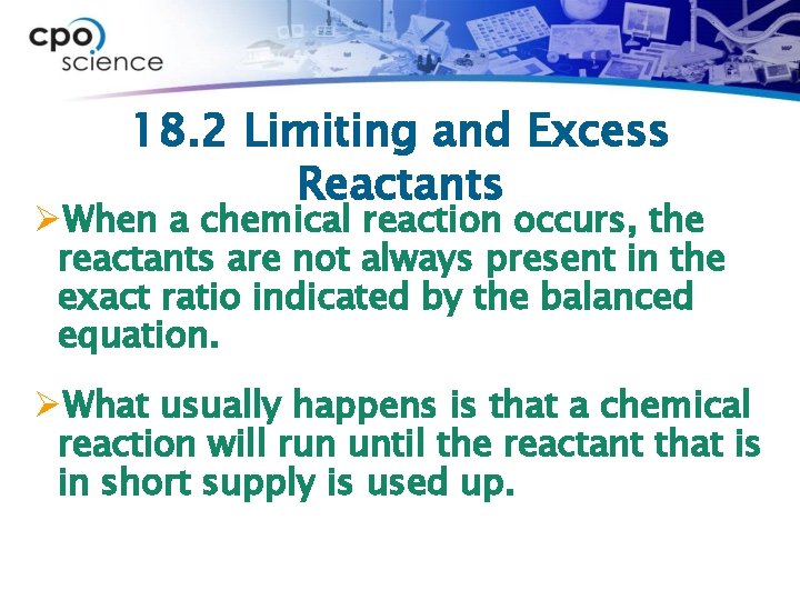 18. 2 Limiting and Excess Reactants ØWhen a chemical reaction occurs, the reactants are