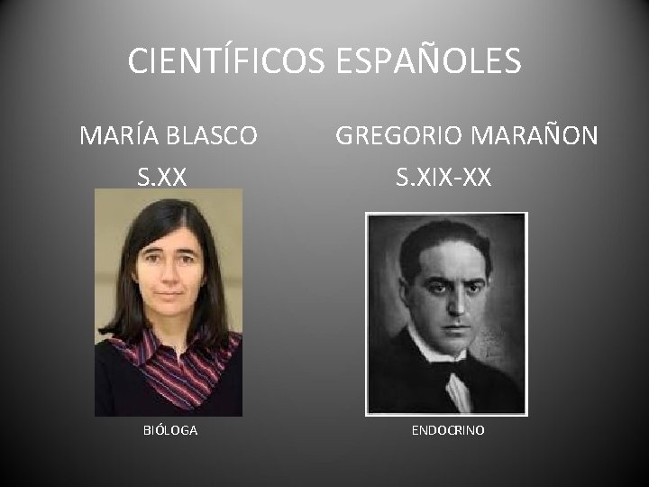 CIENTÍFICOS ESPAÑOLES MARÍA BLASCO S. XX BIÓLOGA GREGORIO MARAÑON S. XIX-XX ENDOCRINO 