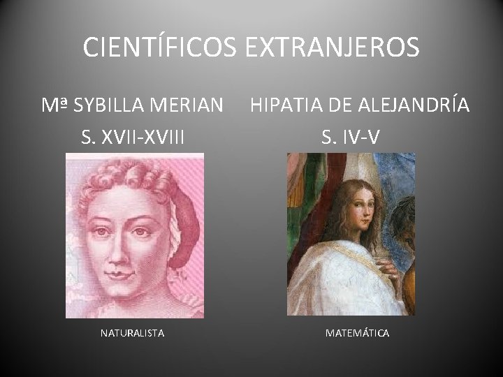 CIENTÍFICOS EXTRANJEROS Mª SYBILLA MERIAN S. XVII-XVIII HIPATIA DE ALEJANDRÍA S. IV-V NATURALISTA MATEMÁTICA