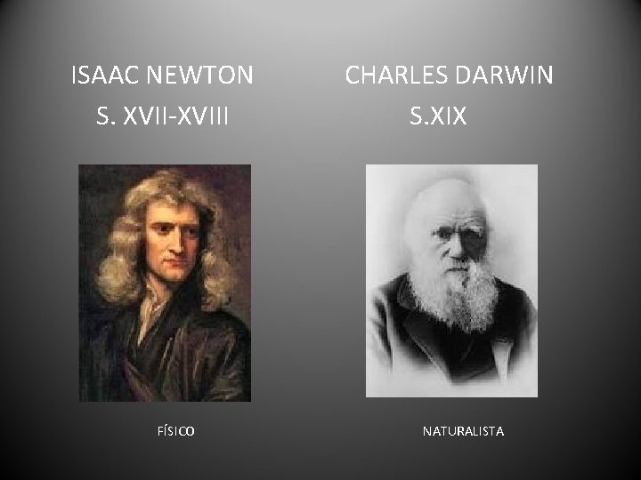 ISAAC NEWTON S. XVII-XVIII FÍSICO CHARLES DARWIN S. XIX NATURALISTA 