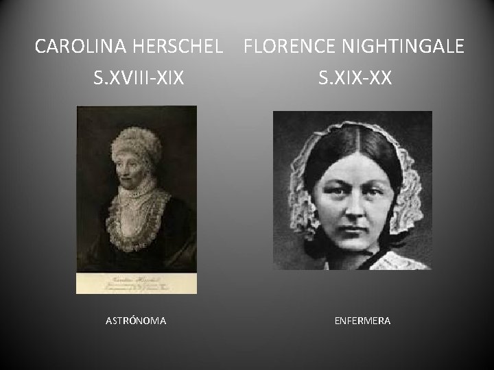 CAROLINA HERSCHEL FLORENCE NIGHTINGALE S. XVIII-XIX S. XIX-XX ASTRÓNOMA ENFERMERA 