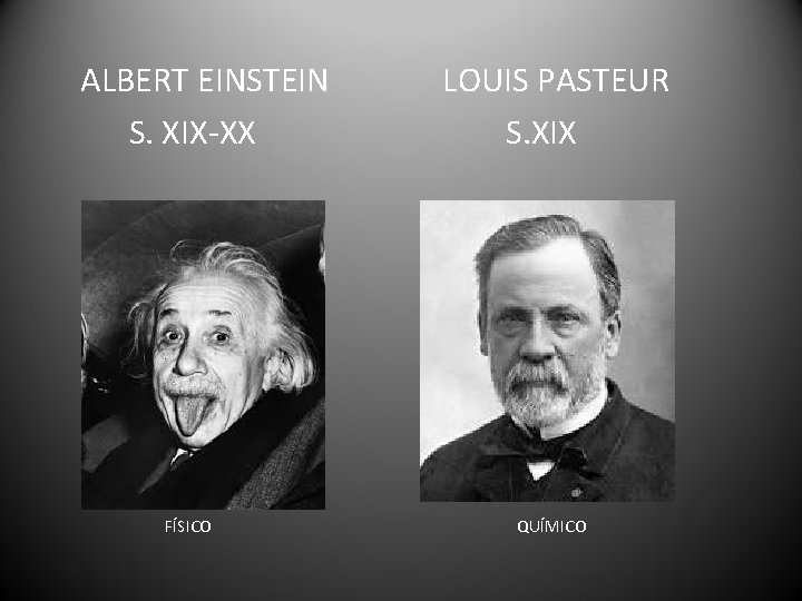 ALBERT EINSTEIN S. XIX-XX FÍSICO LOUIS PASTEUR S. XIX QUÍMICO 