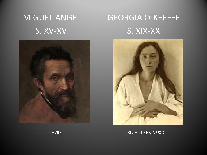 MIGUEL ANGEL S. XV-XVI DAVID GEORGIA O´KEEFFE S. XIX-XX BLUE-GREEN MUSIC 