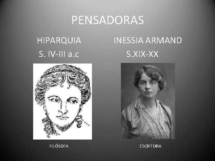 PENSADORAS HIPARQUIA S. IV-III a. c FILÓSOFA INESSIA ARMAND S. XIX-XX ESCRITORA 