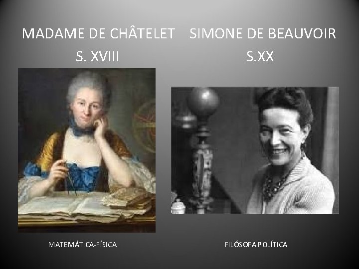 MADAME DE CH TELET SIMONE DE BEAUVOIR S. XVIII S. XX MATEMÁTICA-FÍSICA FILÓSOFA POLÍTICA