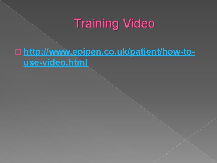 Training Video � http: //www. epipen. co. uk/patient/how-to- use-video. html 