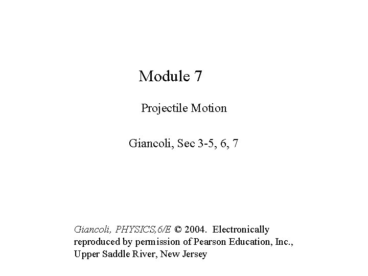 Module 7 Projectile Motion Giancoli, Sec 3 -5, 6, 7 Giancoli, PHYSICS, 6/E ©