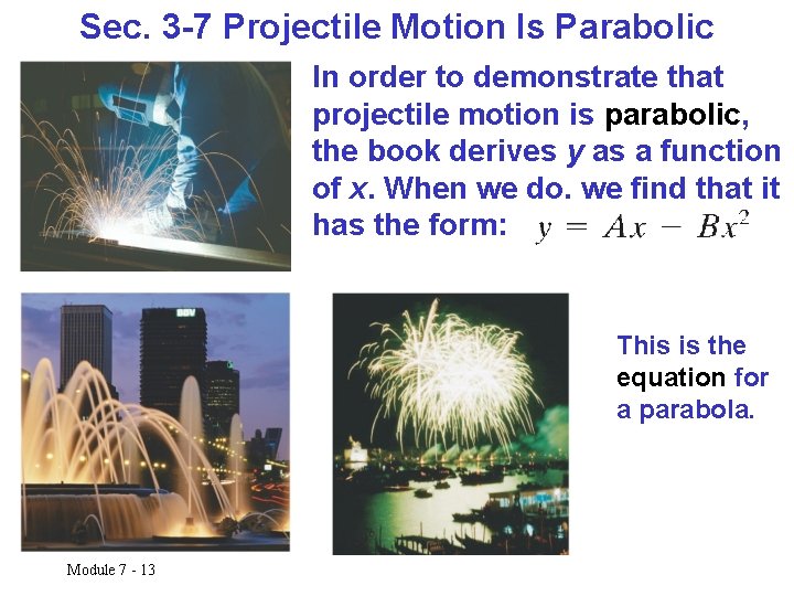 Sec. 3 -7 Projectile Motion Is Parabolic In order to demonstrate that projectile motion