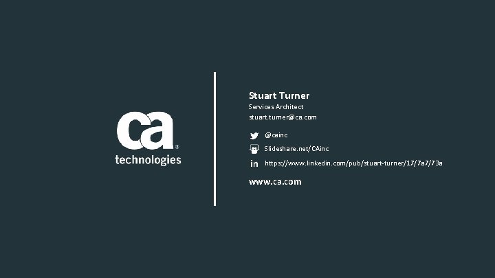 Stuart Turner Services Architect stuart. turner@ca. com @cainc Slideshare. net/CAinc https: //www. linkedin. com/pub/stuart-turner/17/7