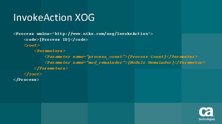 Invoke. Action XOG <Process xmlns="http: //www. niku. com/xog/Invoke. Action"> <code>[Process ID]</code> <root> <Parameters> <Parameter