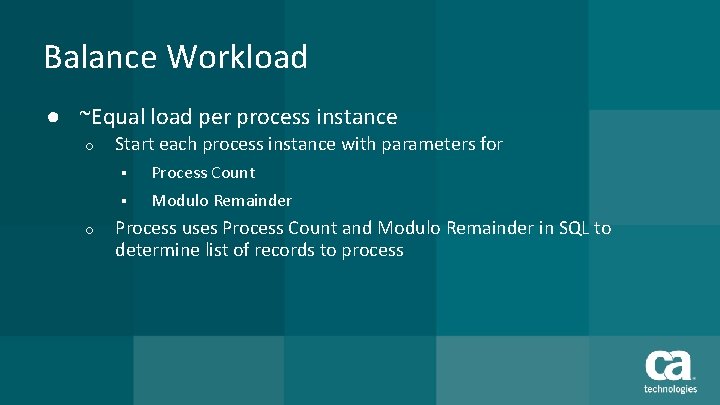 Balance Workload ● ~Equal load per process instance o o Start each process instance