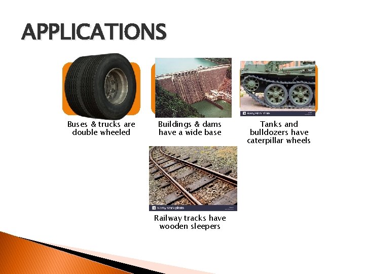 APPLICATIONS Buses & trucks are double wheeled Buildings & dams have a wide base APPLICATIONS Buses & trucks are double wheeled Buildings & dams have a wide base