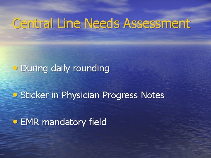 Central Line Needs Assessment • During daily rounding • Sticker in Physician Progress Notes Central Line Needs Assessment • During daily rounding • Sticker in Physician Progress Notes