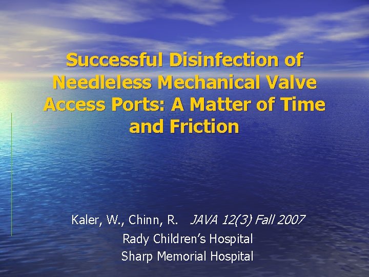 Successful Disinfection of Needleless Mechanical Valve Access Ports: A Matter of Time and Friction Successful Disinfection of Needleless Mechanical Valve Access Ports: A Matter of Time and Friction