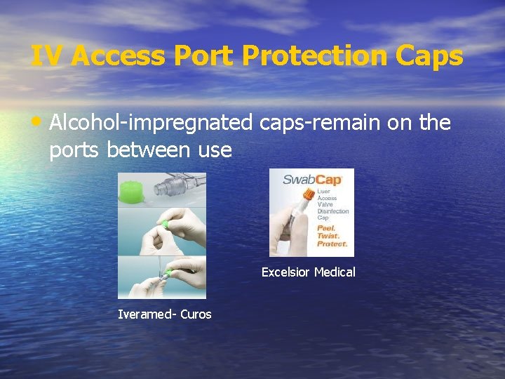 IV Access Port Protection Caps • Alcohol-impregnated caps-remain on the ports between use Excelsior IV Access Port Protection Caps • Alcohol-impregnated caps-remain on the ports between use Excelsior