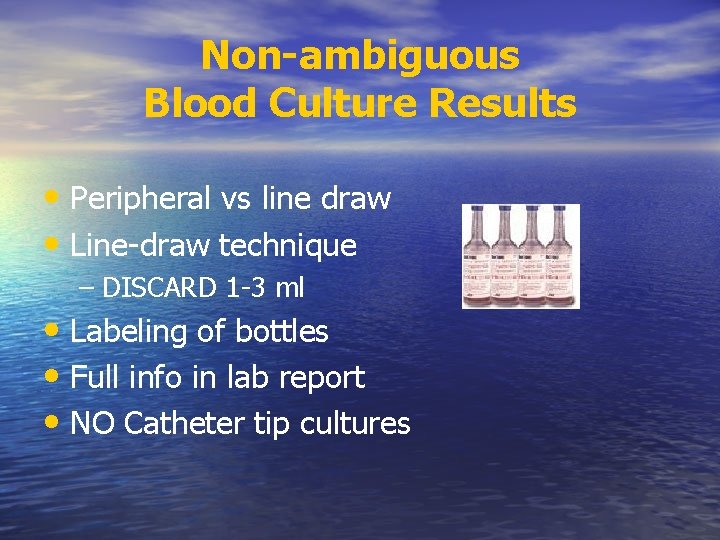 Non-ambiguous Blood Culture Results • Peripheral vs line draw • Line-draw technique – DISCARD Non-ambiguous Blood Culture Results • Peripheral vs line draw • Line-draw technique – DISCARD