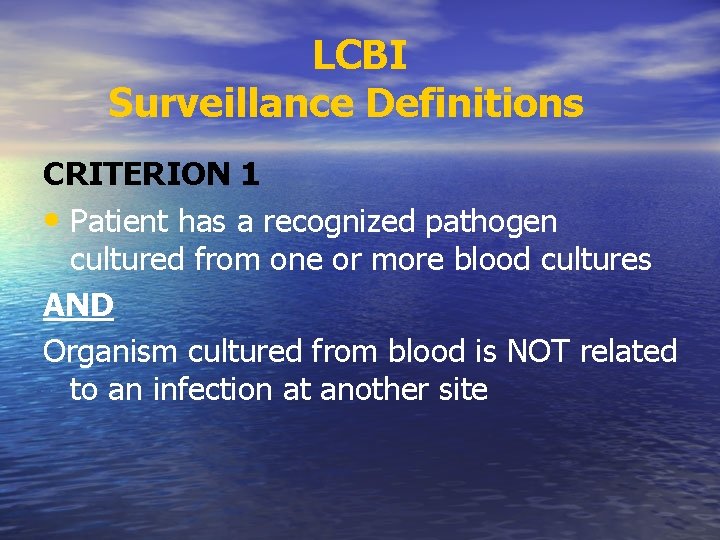 LCBI Surveillance Definitions CRITERION 1 • Patient has a recognized pathogen cultured from one LCBI Surveillance Definitions CRITERION 1 • Patient has a recognized pathogen cultured from one