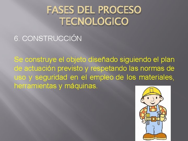 FASES DEL PROCESO TECNOLÓGICO 6. CONSTRUCCIÓN Se construye el objeto diseñado siguiendo el plan