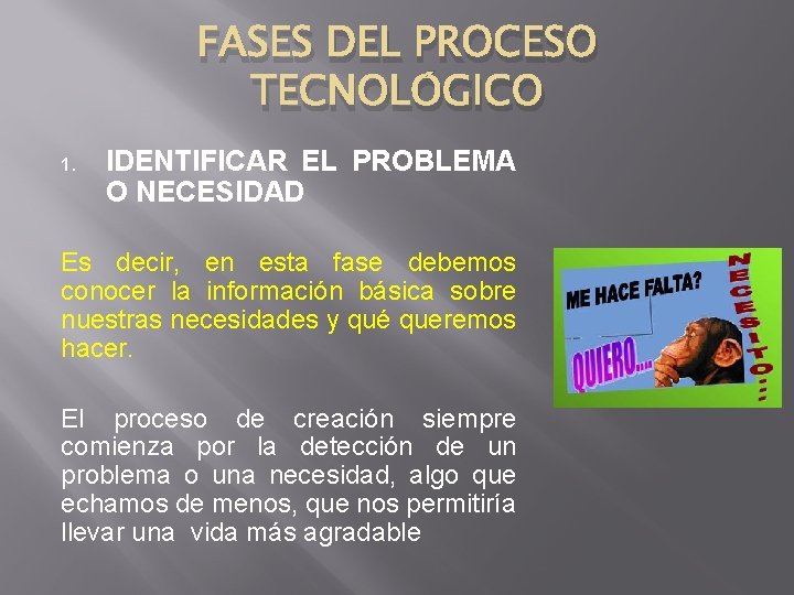 FASES DEL PROCESO TECNOLÓGICO 1. IDENTIFICAR EL PROBLEMA O NECESIDAD Es decir, en esta