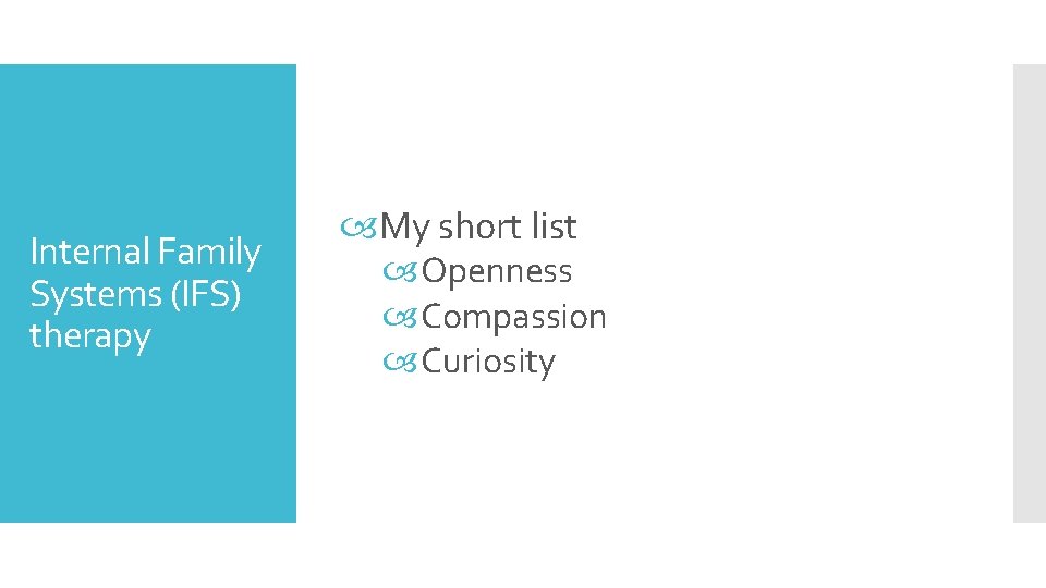 Internal Family Systems (IFS) therapy My short list Openness Compassion Curiosity 