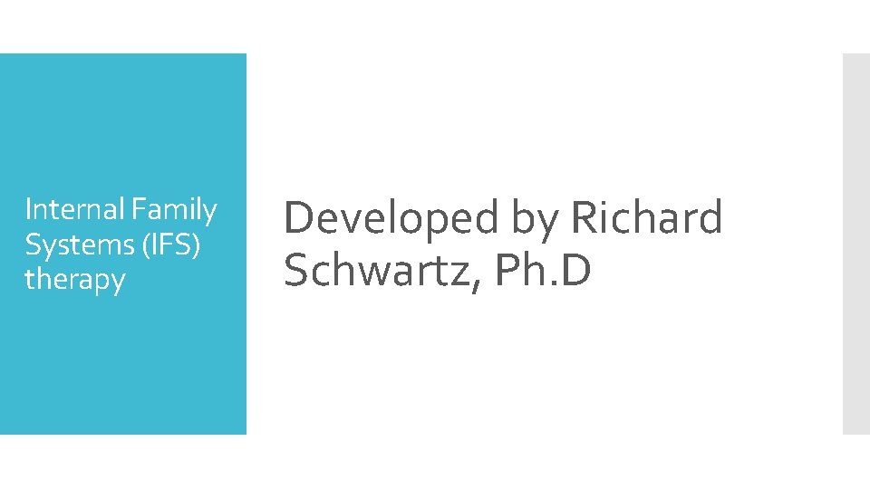 Internal Family Systems (IFS) therapy Developed by Richard Schwartz, Ph. D 