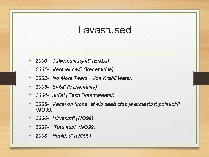 Lavastused • • • 2000 - "Talvemuinasjutt" (Endla) 2001 - "Verevennad" (Vanemuine) 2002 -