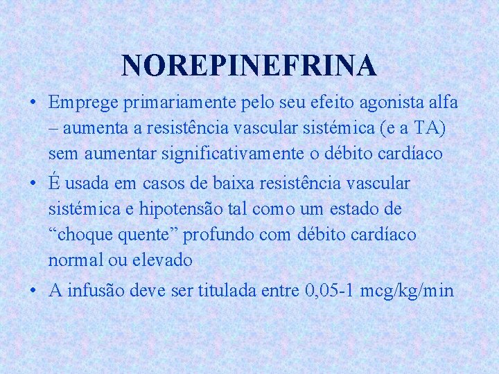 NOREPINEFRINA • Emprege primariamente pelo seu efeito agonista alfa – aumenta a resistência vascular