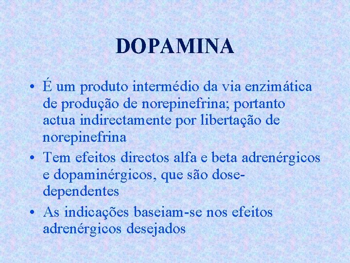 DOPAMINA • É um produto intermédio da via enzimática de produção de norepinefrina; portanto