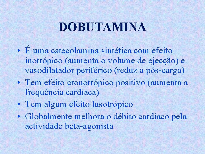 DOBUTAMINA • É uma catecolamina sintética com efeito inotrópico (aumenta o volume de ejecção)