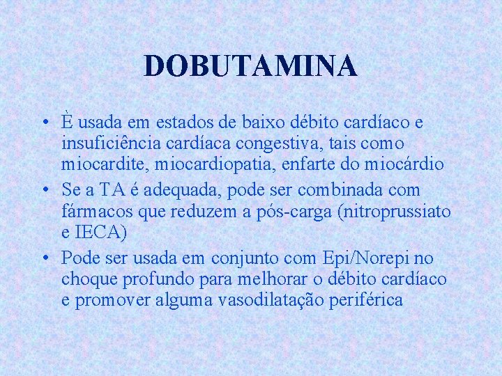 DOBUTAMINA • È usada em estados de baixo débito cardíaco e insuficiência cardíaca congestiva,