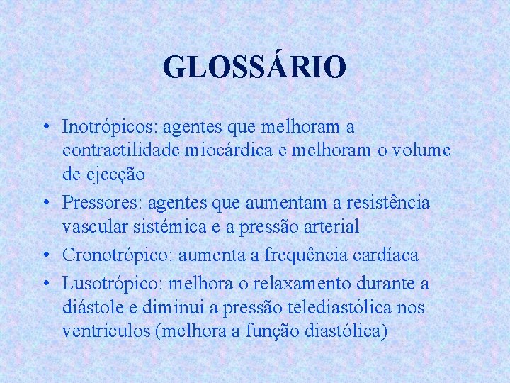 GLOSSÁRIO • Inotrópicos: agentes que melhoram a contractilidade miocárdica e melhoram o volume de