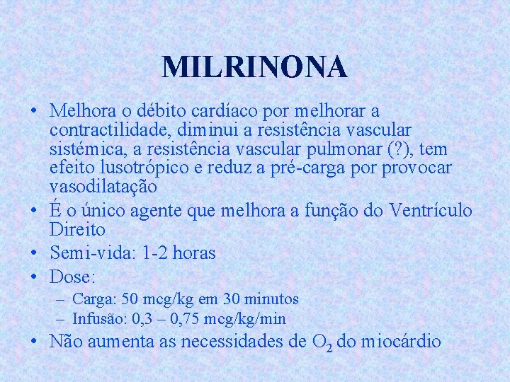 MILRINONA • Melhora o débito cardíaco por melhorar a contractilidade, diminui a resistência vascular