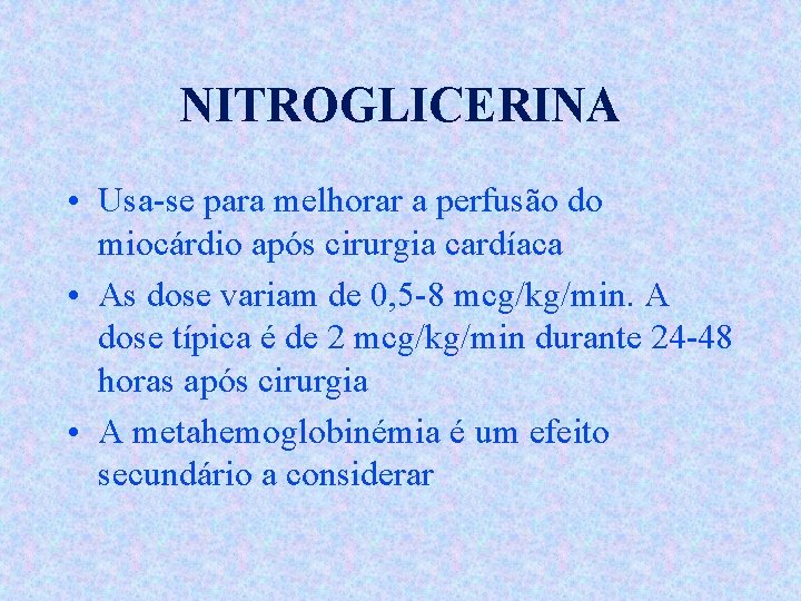 NITROGLICERINA • Usa-se para melhorar a perfusão do miocárdio após cirurgia cardíaca • As