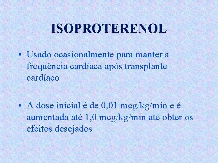 ISOPROTERENOL • Usado ocasionalmente para manter a frequência cardíaca após transplante cardíaco • A