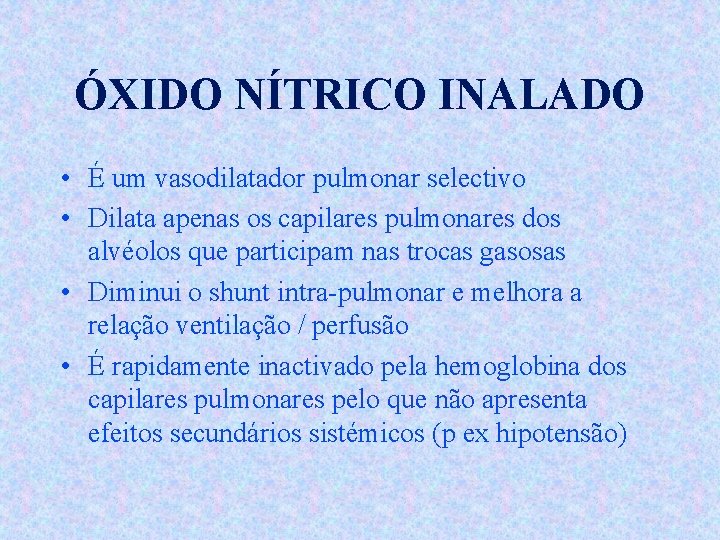 ÓXIDO NÍTRICO INALADO • É um vasodilatador pulmonar selectivo • Dilata apenas os capilares