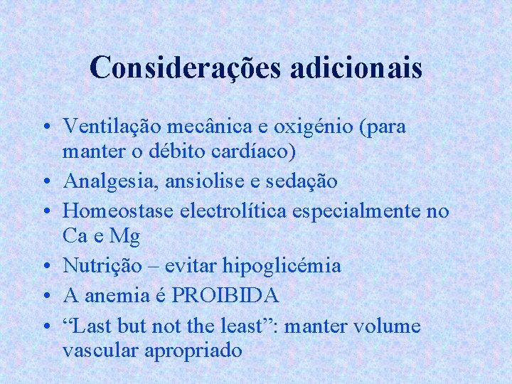 Considerações adicionais • Ventilação mecânica e oxigénio (para manter o débito cardíaco) • Analgesia,