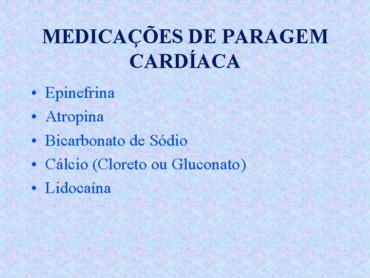 MEDICAÇÕES DE PARAGEM CARDÍACA • • • Epinefrina Atropina Bicarbonato de Sódio Cálcio (Cloreto