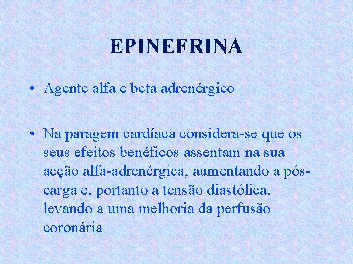 EPINEFRINA • Agente alfa e beta adrenérgico • Na paragem cardíaca considera-se que os