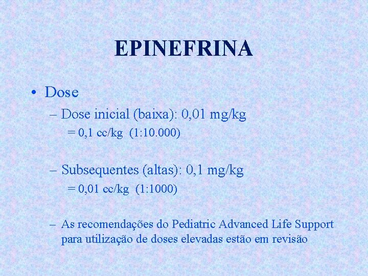 EPINEFRINA • Dose – Dose inicial (baixa): 0, 01 mg/kg = 0, 1 cc/kg