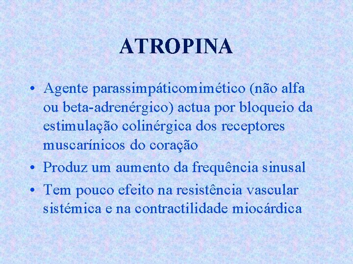 ATROPINA • Agente parassimpáticomimético (não alfa ou beta-adrenérgico) actua por bloqueio da estimulação colinérgica