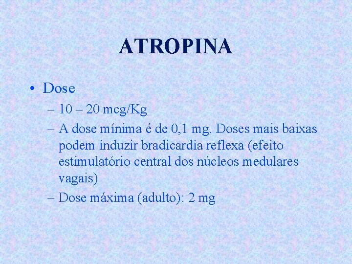 ATROPINA • Dose – 10 – 20 mcg/Kg – A dose mínima é de