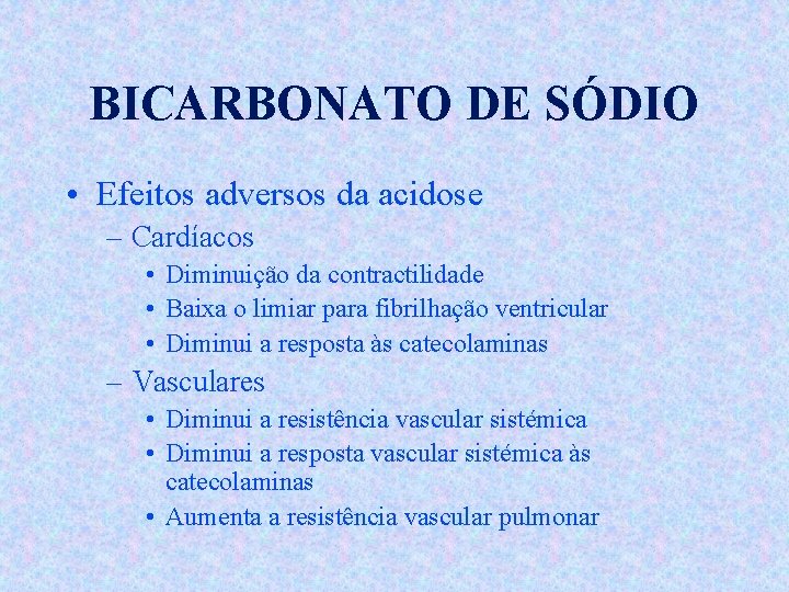 BICARBONATO DE SÓDIO • Efeitos adversos da acidose – Cardíacos • Diminuição da contractilidade