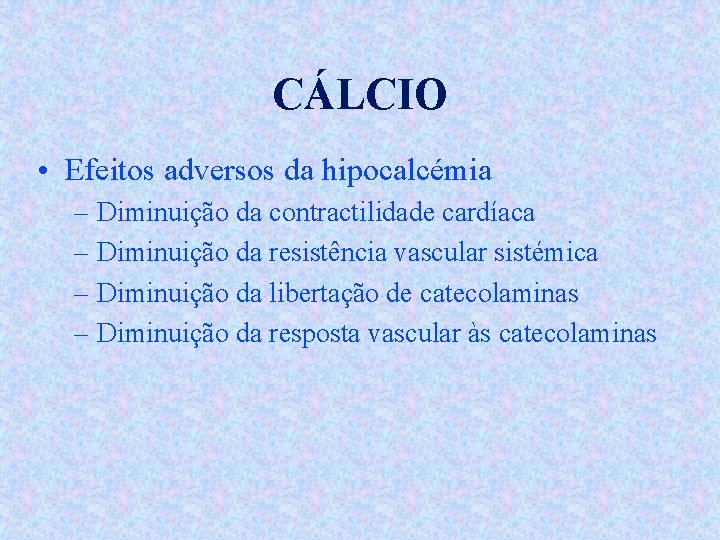 CÁLCIO • Efeitos adversos da hipocalcémia – Diminuição da contractilidade cardíaca – Diminuição da