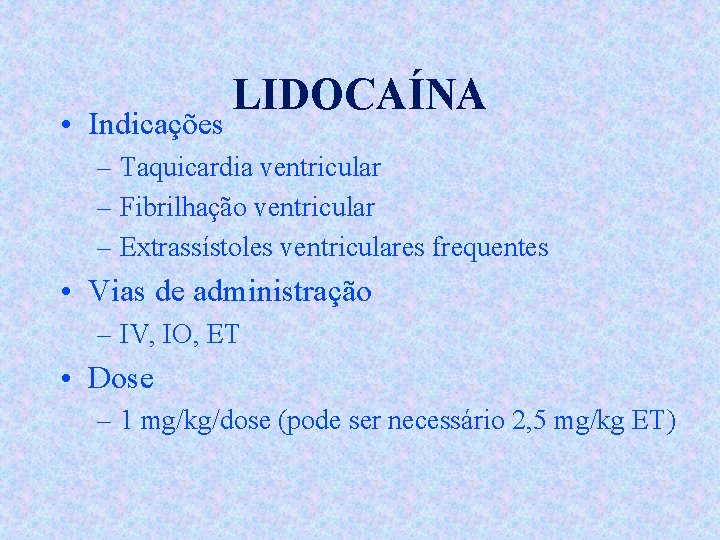  • Indicações LIDOCAÍNA – Taquicardia ventricular – Fibrilhação ventricular – Extrassístoles ventriculares frequentes