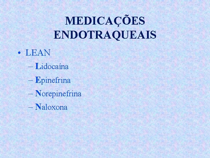 MEDICAÇÕES ENDOTRAQUEAIS • LEAN – Lidocaína – Epinefrina – Norepinefrina – Naloxona 