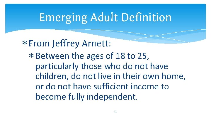 Emerging Adult Definition ∗ From Jeffrey Arnett: ∗ Between the ages of 18 to
