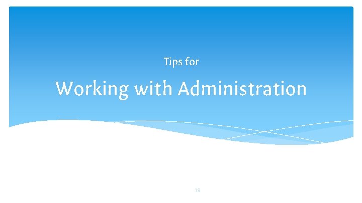 Tips for Working with Administration 19 